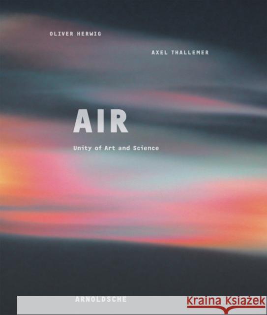 Air : Unity of Art and Science Axel Thallemer Olive Oliver Herwig 9783897902145 Arnoldsche Verlagsanstalt GmbH