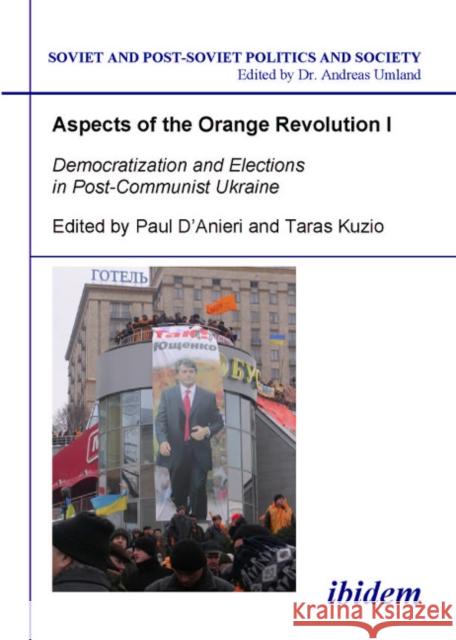 Aspects of the Orange Revolution I: Democratization and Elections in Post-Communist Ukraine D'Anieri, Paul 9783898216982 ibidem