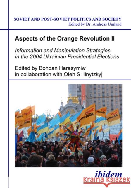 Aspects of the Orange Revolution II: Information and Manipulation Strategies in the 2004 Ukrainian Presidential Elections Harasymiw, Bohdan 9783898216999 ibidem