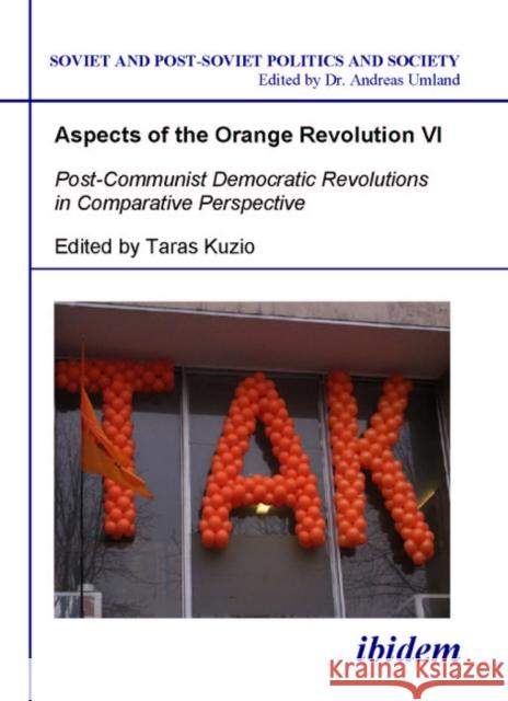 Aspects of the Orange Revolution VI: Post-Communist Democratic Revolutions in Comparative Perspective Kuzio, Taras 9783898218207 ibidem