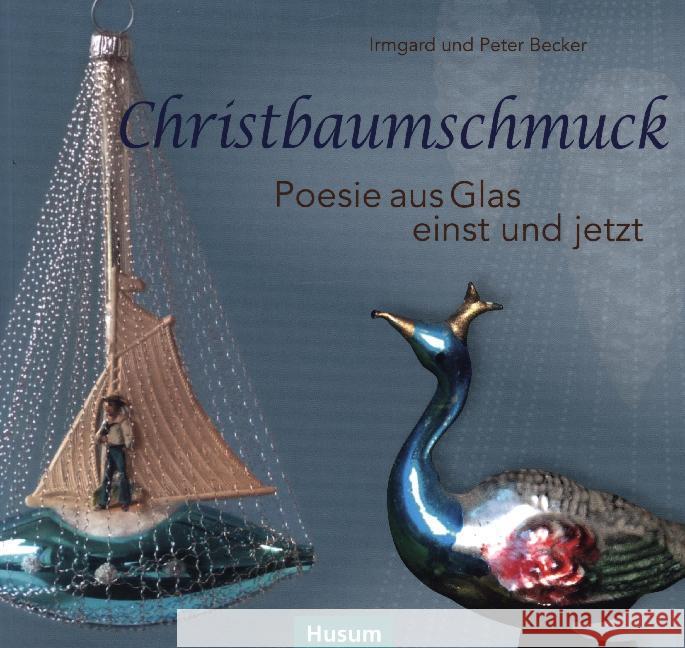 Christbaumschmuck : Poesie aus Glas einst und jetzt Becker, Irmgard; Becker, Peter 9783898766937