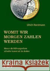 Womit wir morgen zahlen werden : Warum die Währungsreform schneller kommt, als Sie denken Horstmann, Ulrich 9783898796965