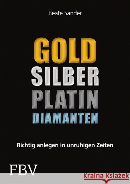 Gold, Silber, Platin, Diamanten : Mit Edelmetallen richtig anlegen in schwierigen Zeiten Sander, Beate 9783898797986