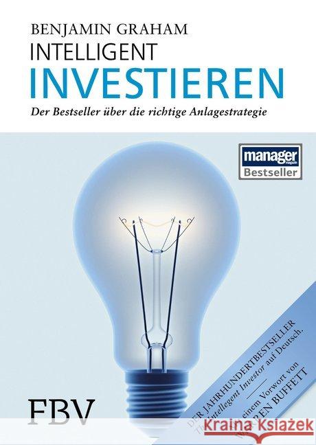 Intelligent Investieren : Der Bestseller über die richtige Anlagestrategie. Mit aktuellen Kommentaren v. Jason Zweig. Vorw. v. Warren E. Buffett Graham, Benjamin 9783898798273