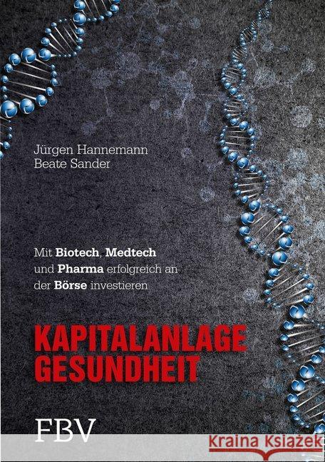 Kapitalanlage Gesundheit : Mit Biotech, Medtech und Pharma erfolgreich an der Börse investieren Sander, Beate; Hannemann, Jürgen 9783898798358