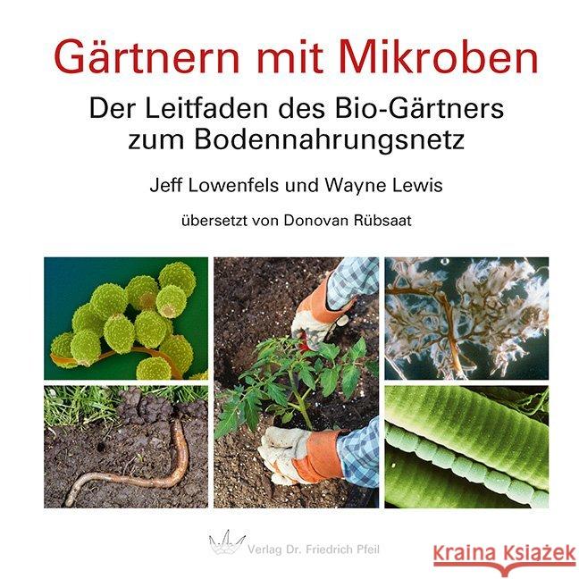 Gärtnern mit Mikroben : Der Leitfaden des Bio-Gärtners zum Bodennahrungsnetz Lowenfels, Jeff; Lewis, Wayne 9783899372373