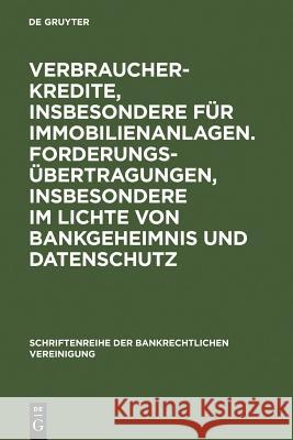 Verbraucherkredite, insbesondere für Immobilienanlagen. Forderungsübertragungen, insbesondere im Lichte von Bankgeheimnis und Datenschutz: Bankrechtstag 2005 Ulrich Ehricke, Olaf Hoepner, Horst Hammen, et al. 9783899492521 De Gruyter