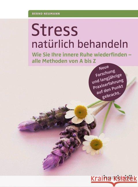 Stress natürlich behandeln : Wie Sie Ihre innere Ruhe wiederfinden - alle Methoden von A bis Z. Neue Forschung und langjährige Praxiserfahrung auf den Punkt gebracht Neumann, Bernd 9783899938593