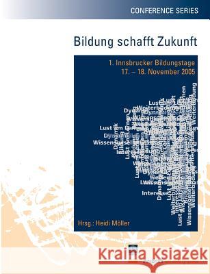 Bildung schafft Zukunft: 1. Innsbrucker Bildungstage: 17.-18. November 2005 Möller, Heidi 9783901249877 Universit T Innsbruck - Innsbruck University