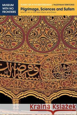 Pilgrimage, Sciences and Sufism: Islamic Art in the West Bank and Gaza Mahmoud Hawari Yusuf Natsheh Nazmi Al-Ju'beh 9783902782106 Museum Ohne Grenzen (Museum with No Frontiers