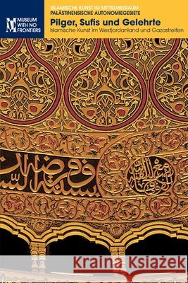 Pilger, Sufis und Gelehrte: Islamische Kunst im Westjordanland und Gaza Mahmoud Hawari Yusuf Natsheh Nazmi Al-Ju'beh 9783902782502 Museum Ohne Grenzen (Museum with No Frontiers