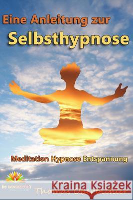 Meditation Hypnose Entspannung: Eine Anleitung zur Selbsthypnose Oberbichler, Thomas 9783902969019 Be Wonderful!