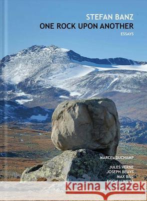One Rock Upon Another: Six Essays about Marcel Duchamp, Jules Verne, Max Bill, Joseph Beuys, Fischli/Weiss & AI Weiwei Stefan Banz 9783903228627 Verlag Fur Moderne Kunst