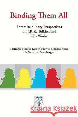 Binding Them All: Interdisciplinary Perspectives on J.R.R. Tolkien and His Works Monika Kirner-Ludwig (University of Albany New York USA), Stephan Köser, Sebastian Streitberger 9783905703375