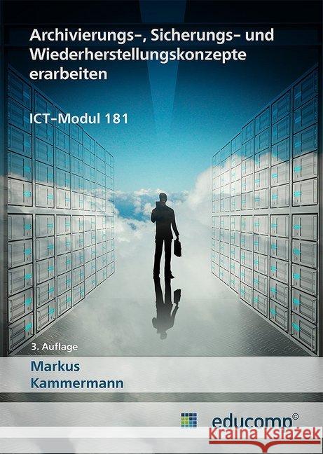 Archivierungs-, Sicherungs- und Wiederherstellungskonzepte erarbeiten : ICT-Modul 181 Kammermann, Markus 9783906889030 Kabera Brainware