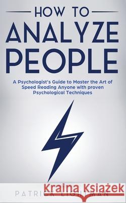 How to Analyze People: A Psychologist's Guide to Master the Art of Speed Reading Anyone with proven Psychological Techniques. Unlock your per Patrick Lightman 9783907269145 Phuntsok Netsang