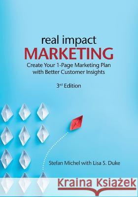 Real Impact Marketing. Create a 1-Page Marketing Plan with Better Customer Insights (3rd edition) Lisa S Duke, Stefan Michel 9783907311035