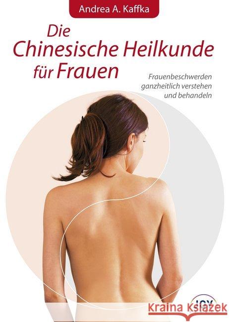 Die Chinesische Heilkunde für Frauen : Frauenbeschwerden ganzheitlich verstehen und behandeln Kaffka, Andrea A. 9783928554831 Joy-Verlag