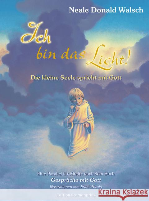 Ich bin das Licht! : Die kleine Seele spricht mit Gott. Eine Parabel für Kinder nach dem Buch 'Gespräche mit Gott' Walsch, Neale D. Riccio, Frank  9783929475890