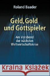 Geld, Gold und Gottspieler : Am Vorabend der nächsten Weltwirtschaftskrise Baader, Roland   9783935197427 Resch-Verlag