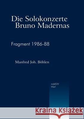Die Solokonzerte Bruno Madernas: Fragment 1986-88 Böhlen, Manfred Joh 9783935198004 B Hlen