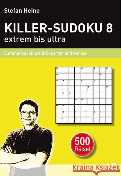 Killer-Sudoku. Bd.8 : Summensudokus für Experten und Genies - extrem bis ultra. 500 Rätsel Heine, Stefan 9783939940395