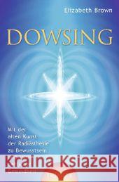 Dowsing : Mit der alten Kunst der Radiästhesie zu Bewusstsein und ganzheitlicher Gesundheit Brown, Elizabeth 9783941837300