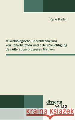 Mikrobiologische Charakterisierung von Tonrohstoffen unter Berücksichtigung des Alterationsprozesses Mauken Kaden, René 9783942109567 disserta