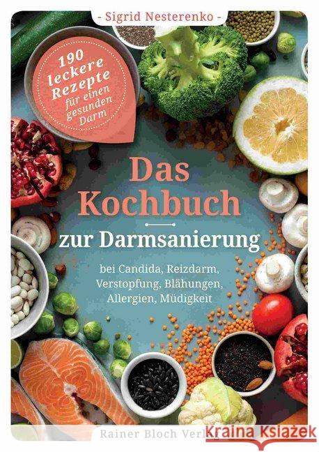 Das Kochbuch zur Darmsanierung : 190 leckere Rezepte für einen gesunden Darm - Bei Candida, Reizdarm, Verstopfung, Blähungen, Allergien, Müdigkeit Nesterenko, Sigrid 9783942179287