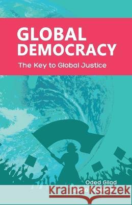 Global Democracy: The Key to Global Justice Oded Gilad Dena Freeman 9783942282222 Democracy Without Borders