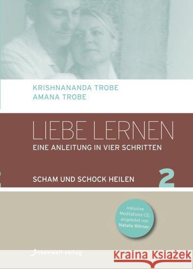 Liebe lernen - Eine Anleitung in vier Schritten, m. Audio-CD. Bd.2 : Scham und Schock heilen Trobe, Amana; Trobe, Krishnananda 9783942502115