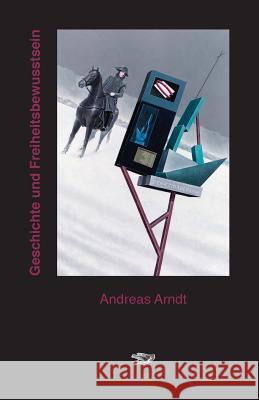 Geschichte und Freiheitsbewusstsein Andreas Arndt 9783943334050 Owl of Minerva Press Gmbh