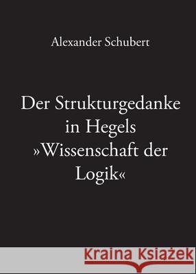 Der Strukturgedanke in Hegels Wissenschaft der Logik Alexander Schubert 9783943334104 Eule Der Minerva