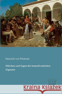 Märchen und Sagen der transsilvanischen Zigeuner Von Wlislocki, Heinrich 9783944349701