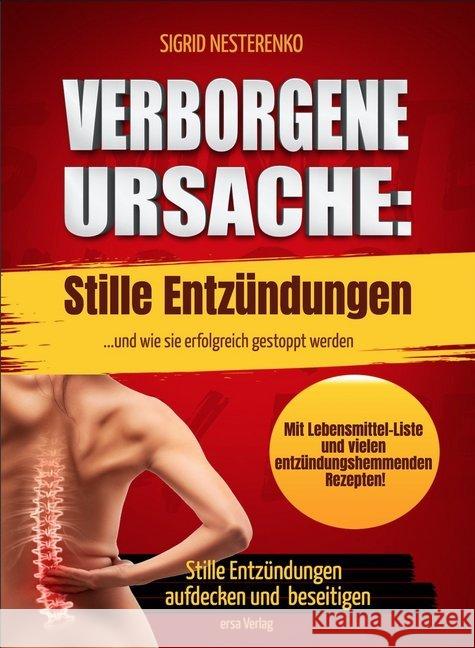 Verborgene Ursache: Stille Entzündungen : ...und wie sie erfolgreich gestoppt werden. Stille Entzündungen aufdecken und beseitigen. Mit Lebensmittel-Liste und vielen entzündungshemmenden Rezepten! Nesterenko, Sigrid 9783944523330