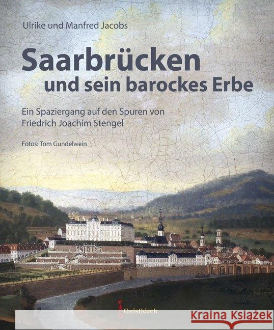 Saarbrücken und sein barockes Erbe : Ein Spaziergang auf den Spuren von Friedrich Joachim Stengel Jacobs, Ulrike; Jacobs, Manfred 9783946036029 Geistkirch-Verlag