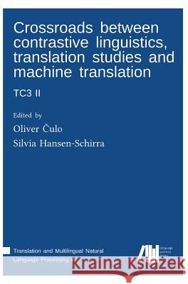 Crossroads between contrastive linguistics, translation studies and machine translation: Tc3 II Silvia Hansen-Schirra, Oliver Czulo 9783946234982