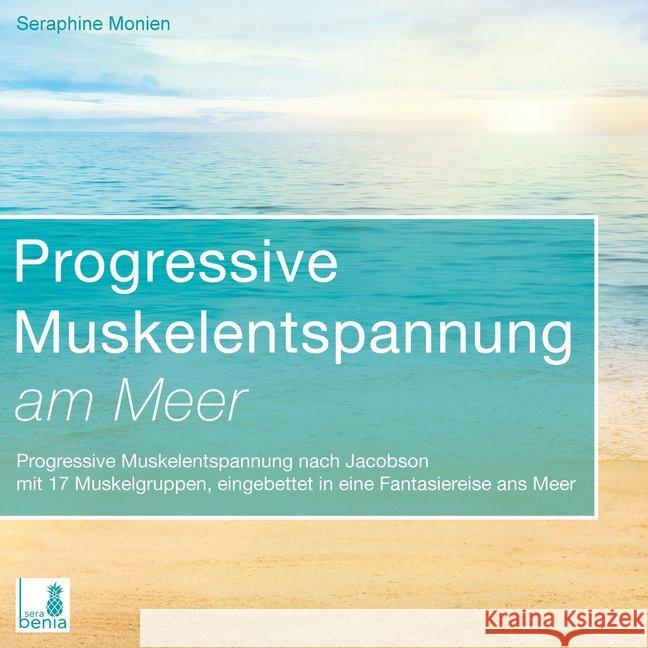 Progressive Muskelentspannung am Meer, 1 Audio-CD : Progressive Muskelentspannung nach Jacobson mit 17 Muskelgruppen, eingebettet in eine Fantasiereise ans Meer Monien, Seraphine 9783946265368
