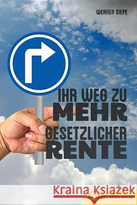 Ihr Weg zu mehr gesetzlicher Rente Siepe, Werner 9783947201006 M&e Books Verlag