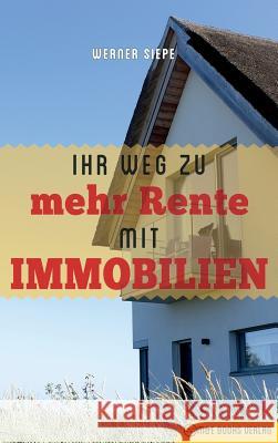 Ihr Weg zu mehr Rente mit Immobilien Siepe, Werner 9783947201327 M&e Books Verlag