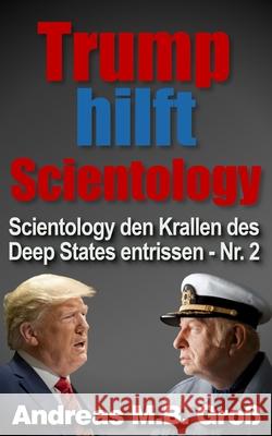 Trump hilft Scientology - Scientology den Krallen des Deep States entrissen: Nr. 2 Gro 9783947982394 Andreas Gross