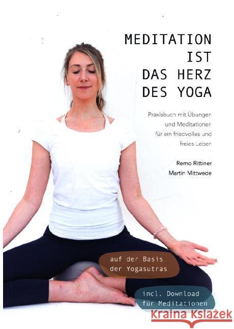 Meditation ist das Herz des Yoga : Praxisbuch mit Übungen und Meditationen für ein friedvolles und freies Leben auf der Basis der Yogasutras Rittiner, Remo; Mittwede, Martin 9783948788001