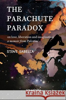 The Parachute Paradox: On Love, Liberation and Imagination. A Memoir From Palestine Steve Sabella 9783949392023 Emaginity