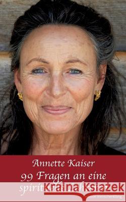 99 Fragen an Eine Spirituelle Lehrerin Annette Kaiser Anette Schirmer 9783952433003 Edition Menschenklang