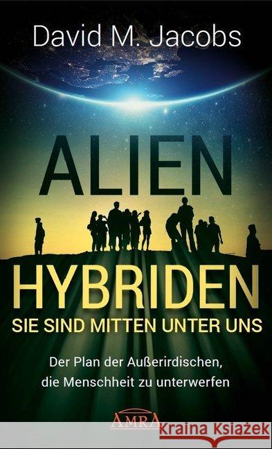 ALIEN-HYBRIDEN! Sie sind mitten unter uns : Der Plan der Außerirdischen, die Menschheit zu unterwerfen Jacobs, David M. 9783954472611