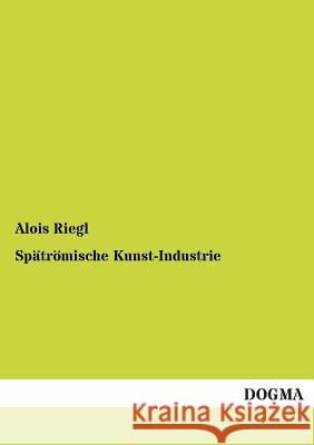 Spätrömische Kunst-Industrie Riegl, Alois 9783954543397