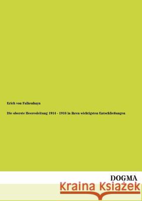 Die oberste Heeresleitung 1914 - 1916 in ihren wichtigsten Entschließungen Von Falkenhayn, Erich 9783954544325 Dogma