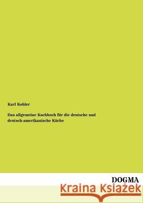 Allgemeine Kochbuch Fur Die Deutsche Und Deutsch-Amerikanische K Che Kohler, Karl 9783954544776