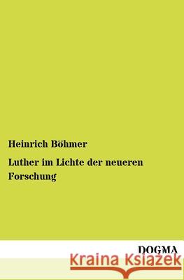 Luther im Lichte der neueren Forschung Böhmer, Heinrich 9783954549115 Dogma