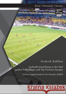 Auslandsvermarktung in den fünf großen Fußballligen und Top-Vereinen Europas: Verbesserungspotenziale für den deutschen Fußball Frederik Kahlbau 9783954850594 Igel Verlag Gmbh
